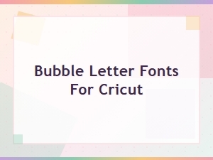 Best Bubble Letter Fonts for Cricut Projects