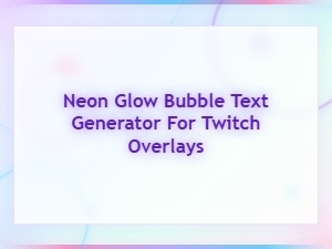 Neon Glow Bubble Text Generator for Twitch Overlays